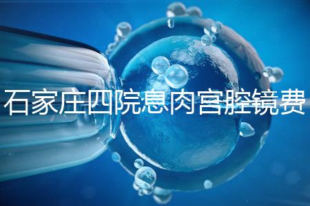 石家莊四院息肉宮腔鏡費用不高，加上清宮準備8千足夠了