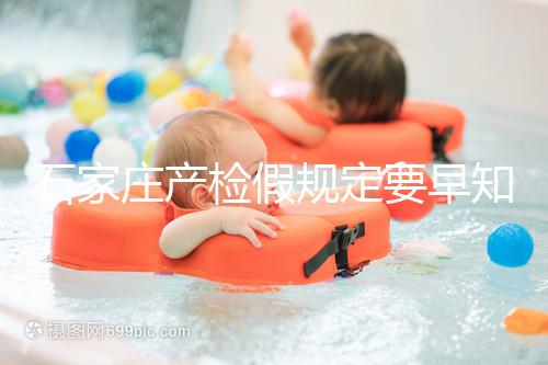 石家莊產(chǎn)檢假規(guī)定要早知道，2024年長安孕媽的假期真的很多