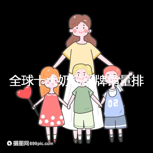 全球十大奶粉品牌銷量排名榜，大眾一致的選擇原來是它