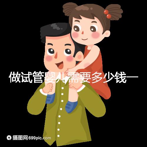 做試管嬰兒需要多少錢一次？