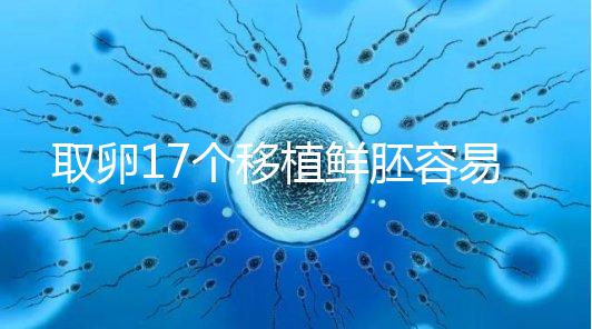 取卵17個移植鮮胚容易失敗有原因，沒腹水試管成功率才高