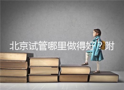 北京試管哪里做得好？附北京試管嬰兒的成功率和費用標準！