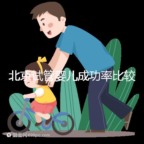 北京試管嬰兒成功率比較高的醫院，這幾家醫院本地都說不錯