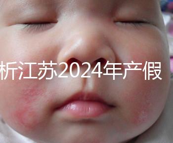 分析江蘇2024年產假新政策細則！揚州明確剖腹產可增加15天