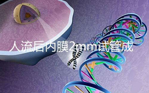 人流后內膜2mm試管成功率揭秘，移植費用貴有原因