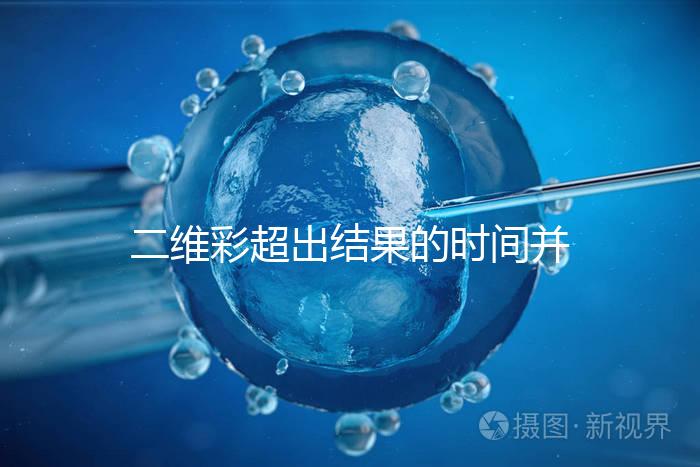 二維彩超出結(jié)果的時間并不長，從檢查流程便可看出