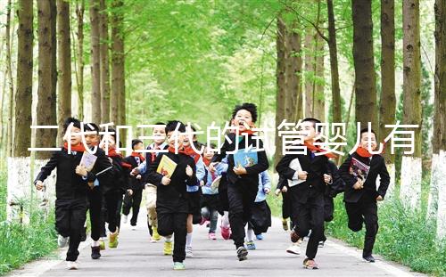 二代和三代的試管嬰兒有什么區(qū)別嗎？