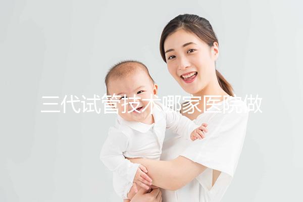 三代試管技術(shù)哪家醫(yī)院做得好些？揭秘2025年國內(nèi)的試管嬰兒醫(yī)院排名TOP榜單