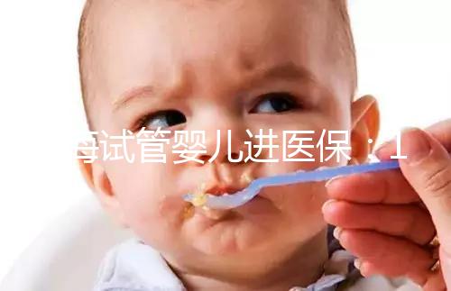 上海試管嬰兒進醫保：17家醫院可報銷，每人次省9000元