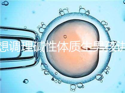 想調(diào)理堿性體質(zhì)生男孩講方法，備孕前三個(gè)月吃什么很重要