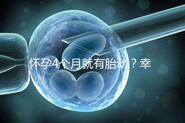 懷孕4個(gè)月就有胎動(dòng)？幸福來“敲門”的感覺真奇妙