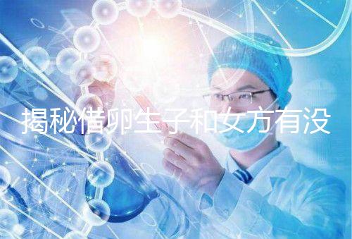 揭秘借卵生子和女方有沒有關(guān)系，專家：無孕媽遺傳基因