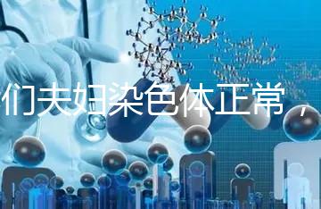 我們夫婦染色體正常，為什么流產胚胎染色體異常？