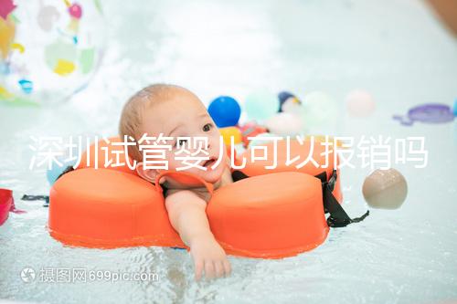 深圳試管嬰兒可以報銷嗎？深圳試管嬰兒報銷新政策2024新公布！