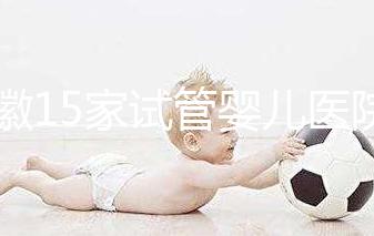 安徽15家試管嬰兒醫(yī)院排名、成功率與費用是否醫(yī)保報銷？