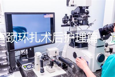 宮頸環(huán)扎術(shù)后護(hù)理篇：這4大注意事項(xiàng)做好可防感染