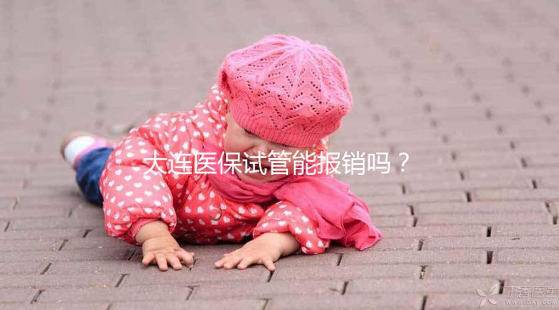 大連醫(yī)保試管能報銷嗎？2025年遼寧省試管嬰兒醫(yī)保新規(guī)詳解