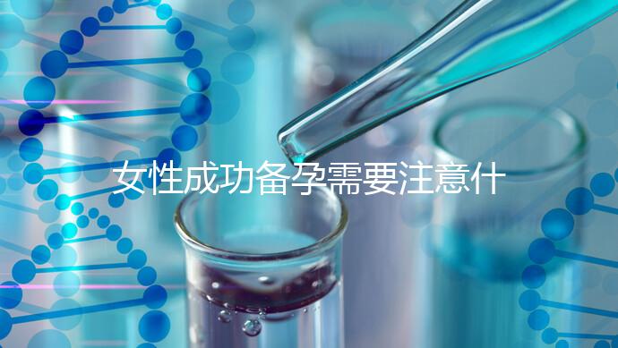 女性成功備孕需要注意什么事項(xiàng)