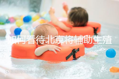 如何看待北京將輔助生殖納入醫保，試管嬰兒費用可以報銷？會對生育率有何影響？