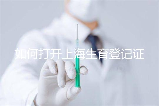 如何打開上海生育登記證，浦東需要哪些材料來揭秘，快速展示