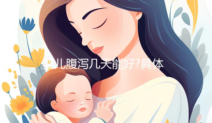 嬰兒腹瀉幾天能好?具體恢復(fù)時(shí)間因人而異