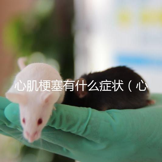 心肌梗塞有什么癥狀（心肌梗塞一般能活多久？）