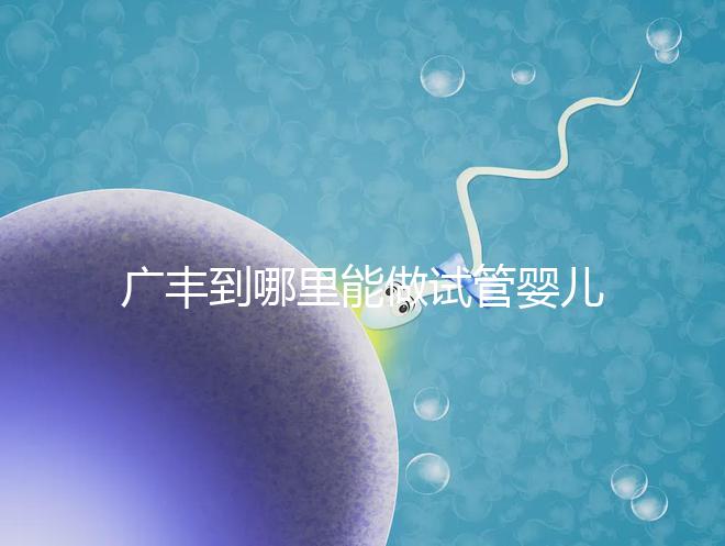 廣豐到哪里能做試管嬰兒？江西省內這些城市是熱門