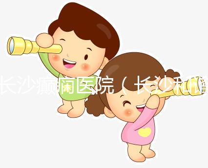 長(zhǎng)沙癲癇醫(yī)院（長(zhǎng)沙和諧醫(yī)院）
