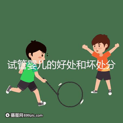 試管嬰兒的好處和壞處分別是什么？試管優(yōu)缺點(diǎn)詳細(xì)解析