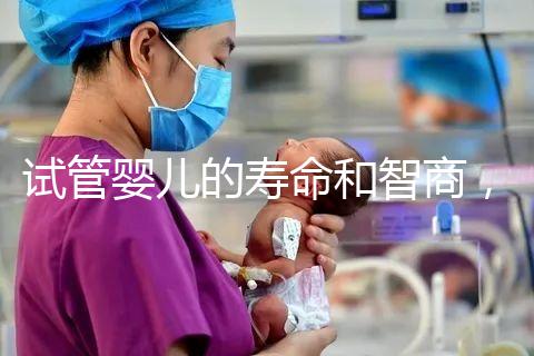 試管嬰兒的壽命和智商，與普通嬰兒一樣嗎？做試管嬰兒需多少錢？