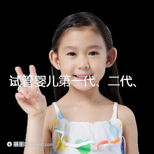 試管嬰兒第一代、二代、三代的區(qū)別介紹