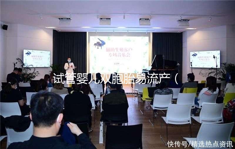 試管嬰兒雙胞胎易流產(chǎn)（試管雙胞胎風(fēng)險(xiǎn)有多大）