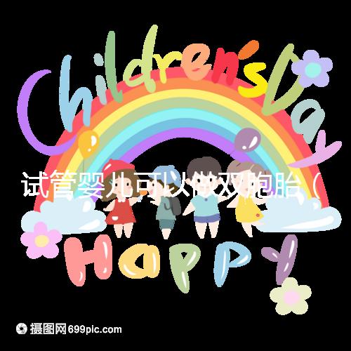 試管嬰兒可以做雙胞胎（試管嬰兒可以做雙胞胎嗎？費用高不高）