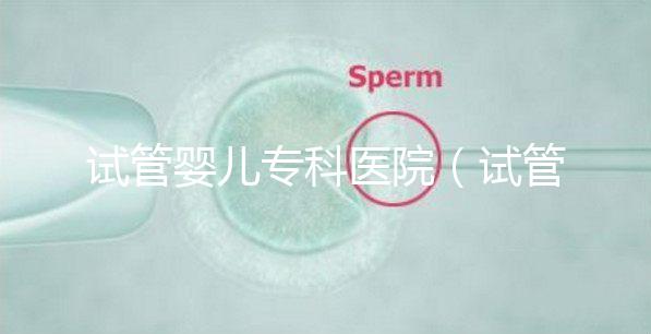 試管嬰兒?？漆t院（試管嬰兒?？漆t院排名）