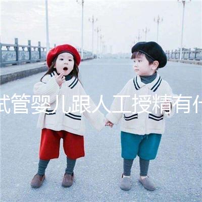 試管嬰兒跟人工授精有什么不同，具體怎么操作？