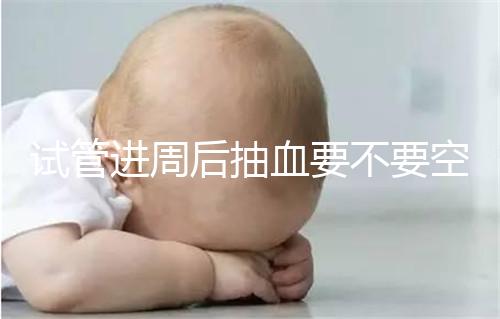 試管進(jìn)周后抽血要不要空腹看這個？只有記住三大事項(xiàng)的結(jié)果，才能準(zhǔn)確