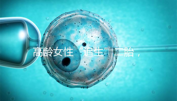 高齡女性“追生”二胎，做試管嬰兒有哪些好處？