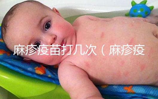 麻疹疫苗打幾次(麻疹疫苗打幾次?)