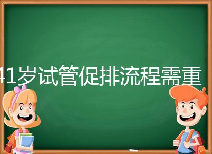 41歲試管促排流程需重視，取卵數量決定妊娠率