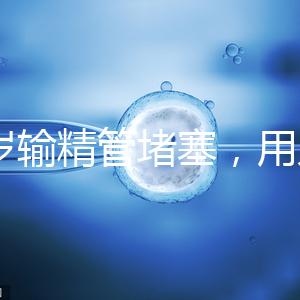 48歲輸精管堵塞，用人工授精助孕的成功率怎么提升？