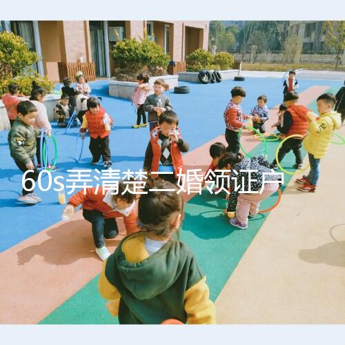 60s弄清楚二婚領證戶口要不要改成離婚，已婚還是未婚看清楚