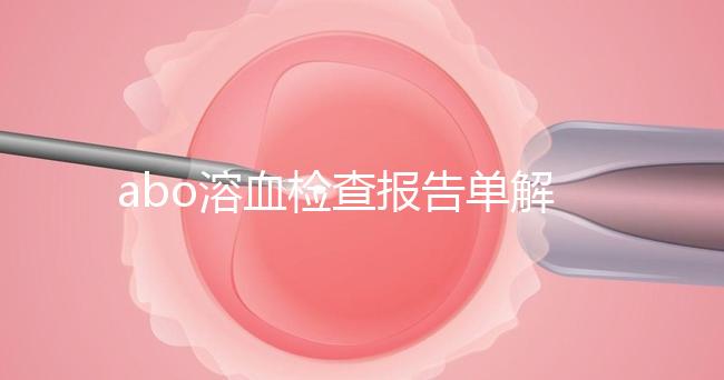 abo溶血檢查報告單解讀，要看懂先參考標(biāo)準(zhǔn)值