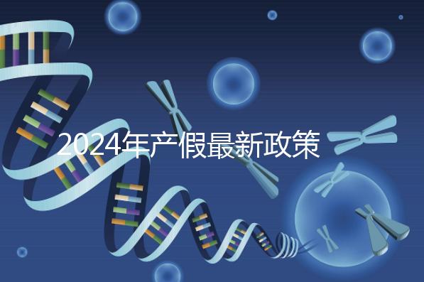 2024年產假最新政策規定，提前了解生育補貼是158還是98天