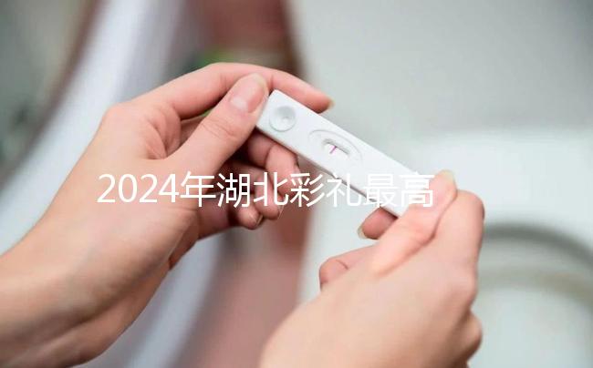 2024年湖北彩禮最高的城市公布，黃石、十堰最高能回12萬