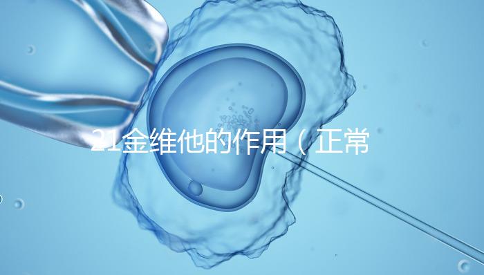 21金維他的作用（正常人可以吃21金維他嗎）