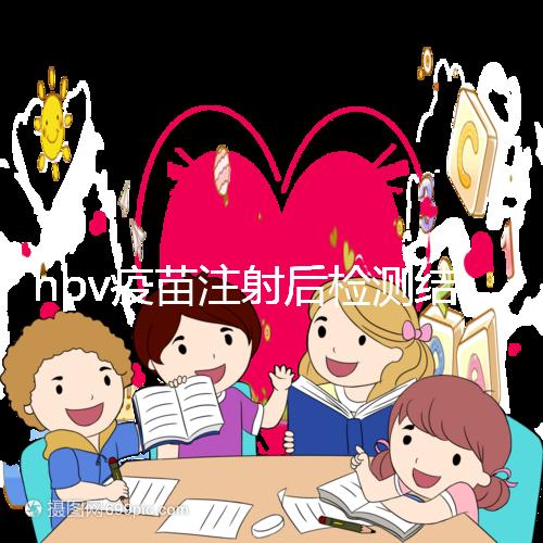 hpv疫苗注射后檢測結果很關鍵，產生抗體才能抵御病毒感染